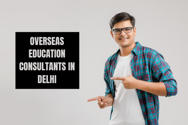 OVERSEAS EDUCATION CONSULTANTS IN DELHI