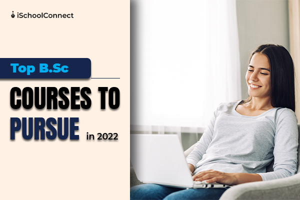 Top B.Sc courses to pursue in 2022